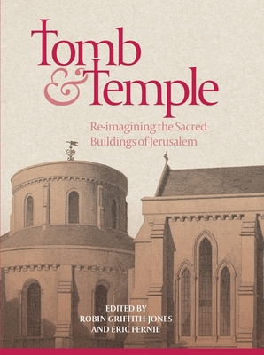 Tomb and Temple: Re-Imagining the Sacred Buildings of Jerusalem - Robin Griffith-jones