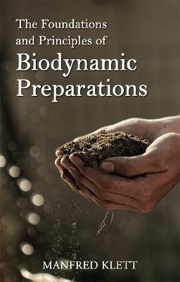 The Foundations and Principles of Biodynamic Preparations - Manfred Klett
