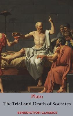 The Trial and Death of Socrates: Euthyphro, The Apology of Socrates, Crito, and Phdo - Plato