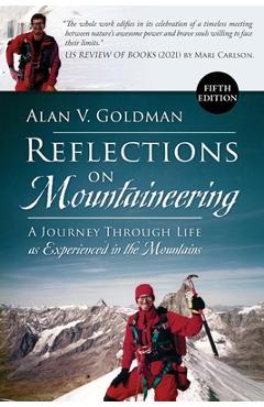 Coperta cărții 'Reflections on Mountaineering: A Journey Through Life as Experienced in the Mountains (FIFTH EDITION) - Alan V. Goldman'