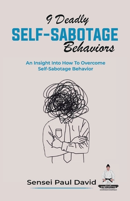 9 Deadly Self-Sabotage Behaviors: An Insight Into How To Overcome Self-Sabotaging Behaviors - Sensei Paul David