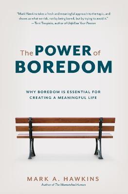 The Power of Boredom: Why Boredom is Essential for Creating a Meaningful Life - Mark A. Hawkins