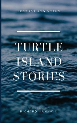 Turtle Island Stories Legend and Myths - Richard Nanawin