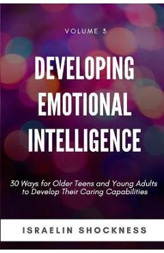 Coperta cărții 'Developing Emotional Intelligence: 30 Ways for Teens and Young Adults to Develop Their Caring Capabilities - Israelin'