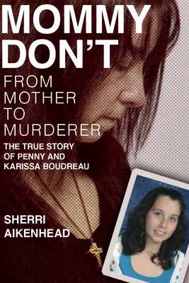 Mommy Don't: From Mother to Murderer / The True Story of Penny and Karissa Boudreau - Sherri Aikenhead