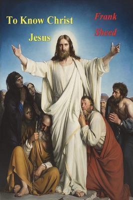 To Know Christ Jesus - Frank Sheed