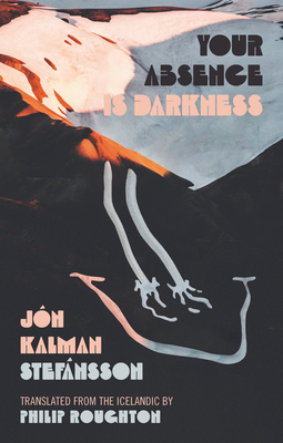 Your Absence Is Darkness - Jón Kalman Stefánsson