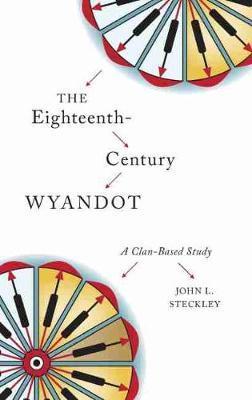 The Eighteenth-Century Wyandot: A Clan-Based Study - John L. Steckley