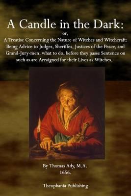 A Candle in the Dark: A Treatise Concerning the Nature of Witches and Witchcraft - Thomas Ady
