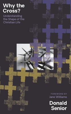 Why the Cross? Understanding the Shape of the Christian Life - Donald Senior