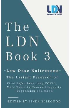 Poza produsului The Ldn Book 3: Low Dose Naltrexone - The Latest Research on Viral Infections, Long Covid, Mold Toxicity, Longevity, Cancer, Depressio - Linda Elsegood