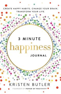 3 Minute Happiness Journal: Create Happy Habits. Change Your Brain. Transform Your Life. - Kristen Butler
