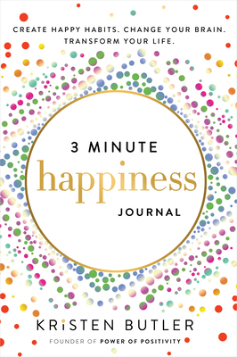 3 Minute Happiness Journal: Create Happy Habits. Change Your Brain. Transform Your Life. - Kristen Butler