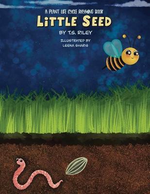 Little Seed: A Plant Life Cycle Rhyming Book - T. S. Riley