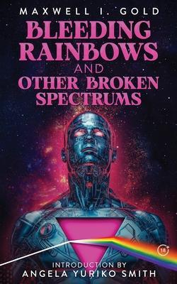Bleeding Rainbows and Other Broken Spectrums - Maxwell I. Gold