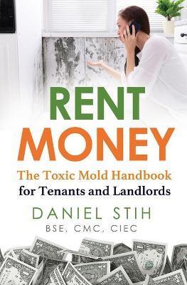 Rent Money: The Toxic Mold Handbook for Tenants and Landlords - Daniel Stih