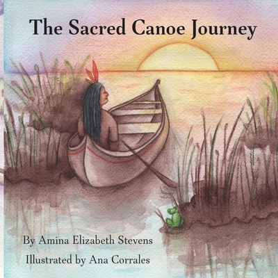 The Sacred Canoe Journey - Amina E. Stevens
