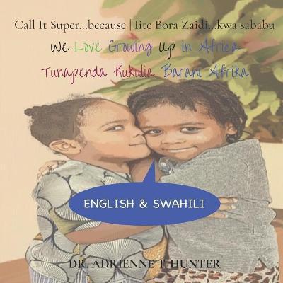 Tunapenda Kukulia Barani Afrika (We Love Growing Up in Africa): English & Swahili - Isra Hunter