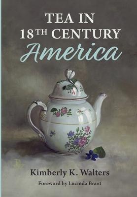 Tea in 18th Century America - Kimberly K. Walters