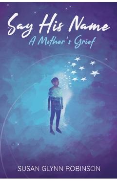 Say His Name: A Mother's Grief - Susan Glynn Robinson