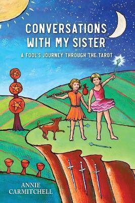 Conversations With My Sister: A Fool's Journey Through the Tarot - Annie Carmitchell