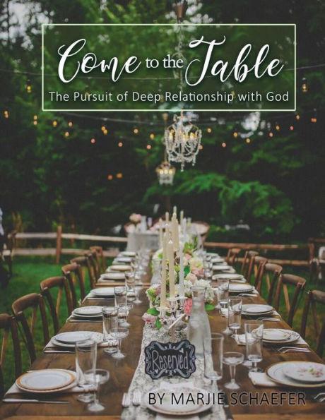 Come to the Table: The Pursuit of Deep Relationship with God - Marjie Schaefer