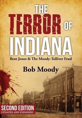The Terror of Indiana: Bent Jones & The Moody-Tolliver Feud Second Edition - Bob Moody