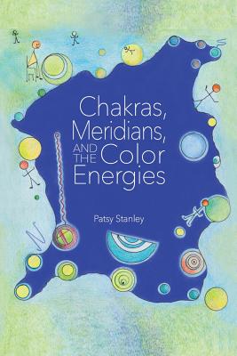 Chakras, Meridians, and the Color Energies - Patsy Stanley