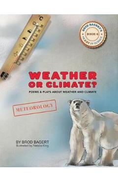 Coperta cărții 'Weather or Climate?: Poems & Plays about Weather & Climate - Brod Bagert'
