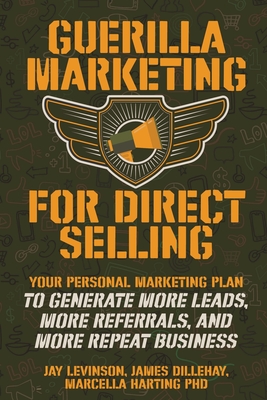 Guerilla Marketing for Direct Selling: Your Personal Marketing Plan to Generate More Leads, More Referrals, and More Repeat Business - Jay Conrad Levinson