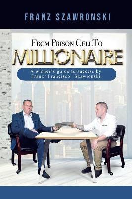 From Prison Cell to Millionaire - Franz Szawronski