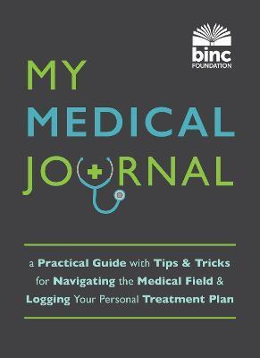 My Medical Journal: A Practical Guide with Tips and Tricks for Navigating the Medical Field and Logging Your Personal Treatment Plan - Book Industry Charitable Foundat (binc)