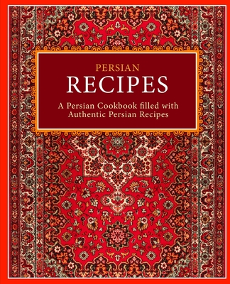 Persian Recipes: A Persian Cookbook Filled with Authentic Persian Recipes (2nd Edition) - Booksumo Press