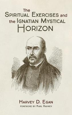 The Spiritual Exercises and the Ignatian Mystical Horizon - Harvey D. Sj Egan