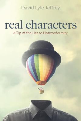Real Characters: A Tip of the Hat to Nonconformity - David Lyle Jeffrey