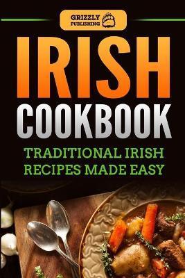 Irish Cookbook: Traditional Irish Recipes Made Easy - Grizzly Publishing