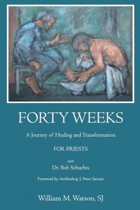 Forty Weeks: : A Journey of Healing and Transformation for Priests - William Watson S. J.