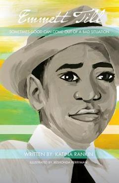 Emmett Till: Sometimes Good Can Come Out of A Bad Situation - Katina L. Rankin 