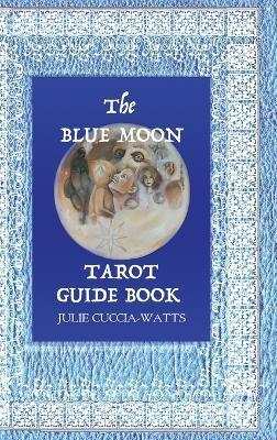 Blue Moon Tarot: A Unique interpretation of the Major Arcana - Julie Cuccia-watts