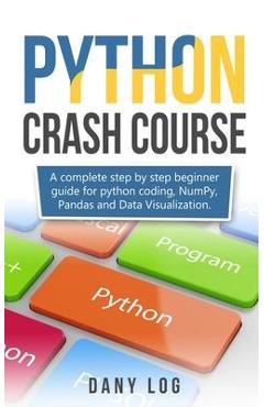 Coperta cărții 'Python crash course: A complete step by step beginner guide for python coding, NumPy, Pandas and Data Visualization. -'