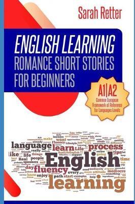English Learning: ROMANCE SHORT STORIES FOR BEGINNERS: A1/A2 Levels. Common European Framework of Reference for Languages - Sarah Retter