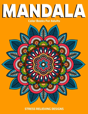 Mandala Color Books For Adults: Stress Relieving Designs: Relaxation Mandala Designs - Sandra D. Colon