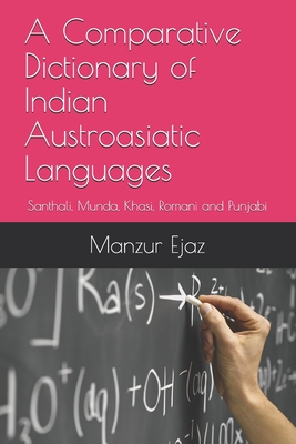 A Comparative Dictionary of Indian Austroasiatic Languages: Santhali, Munda, Khasi, Romani and Punjabi - Manzur Ejaz