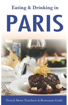 Coperta cărții 'Eating & Drinking in Paris: French Menu Translator and Restaurant Guide (10th edition) (Europe Made Easy Travel Guides)'