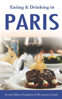 Coperta cărții 'Eating & Drinking in Paris: French Menu Translator and Restaurant Guide (10th edition) (Europe Made Easy Travel Guides)'