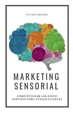 Marketing Sensorial: Cómo utilizar los cinco sentidos para atraer clientes - Fabiana Vicente