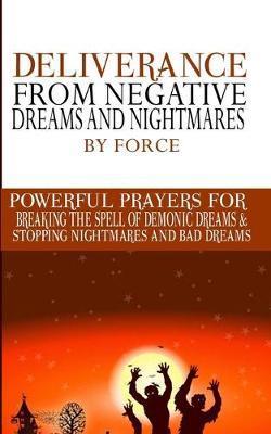 Deliverance from negative Dreams and Nightmares by Force: Powerful Prayers for Breaking the spell of Demonic Dreams & Stopping Nightmares and Bad Drea - Pius Joseph