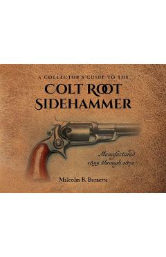 Coperta cărții 'A Collector's Guide to the Colt Root Sidehammer: Manufactured 1855 through 1870 - Malcolm R. Burnette'