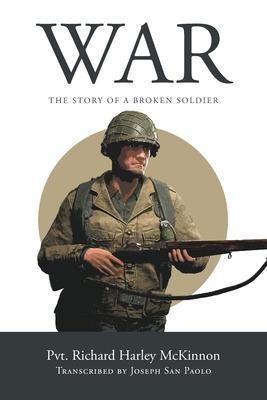 War: The Story of A Broken Soldier - Pvt Richard Harley Mckinnon
