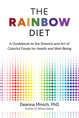 The Rainbow Diet: A Holistic Approach to Radiant Health Through Foods and Supplements - Deanna M. Minich